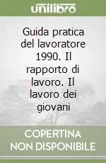 Nuova Collezione Guida pratica del lavoratore 1990. Il rapporto di lavoro. Il lavoro dei giovani