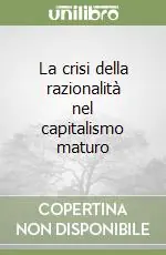La crisi della razionalità nel capitalismo maturo Reso Gratuito