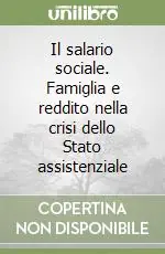Il salario sociale. Famiglia e reddito nella crisi dello Stato assistenziale Soddisfatti O Rimborsati