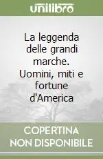 Nuovo Arrivo La leggenda delle grandi marche. Uomini, miti e fortune d‘America