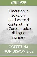 Traduzioni e soluzioni degli esercizi contenuti nel «Corso pratico di lingua inglese» A Buon Prezzo