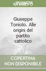 Giuseppe Toniolo. Alle origini del partito cattolico Offerta Speciale