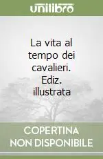 A Buon Prezzo La vita al tempo dei cavalieri. Ediz. illustrata