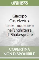 Giacopo Castelvetro. Esule modenese nell‘Inghilterra di Shakespeare Bestseller