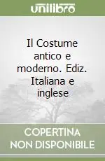 Il Costume antico e moderno. Ediz. Italiana e inglese Prezzo Conveniente