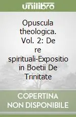 Promo Stagionale Opuscula theologica. Vol. 2 De re spirituali-Expositio in Boetii De Trinitate