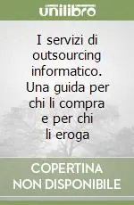 I servizi di outsourcing informatico. Una guida per chi li compra e per chi li eroga Offerta Del Giorno