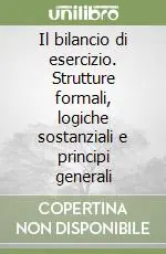 Il bilancio di esercizio. Strutture formali, logiche sostanziali e principi generali Reso Gratuito