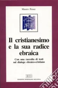 Di Tendenza Il cristianesimo e la sua radice ebraica. Con una raccolta di testi sul dialogo ebraico-cristiano