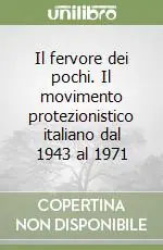 Il fervore dei pochi. Il movimento protezionistico italiano dal 1943 al 1971 Più Venduto