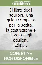 Il libro degli aquiloni. Una guida completa per la scelta, la costruzione e il volo degli aquiloni. Ediz. illustrata Di Tendenza