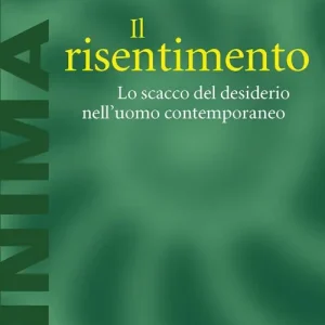 Il risentimento. Lo scacco del desiderio nell‘uomo contemporaneo A Buon Prezzo