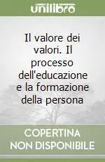Il valore dei valori. Il processo dell‘educazione e la formazione della persona Soddisfatti O Rimborsati