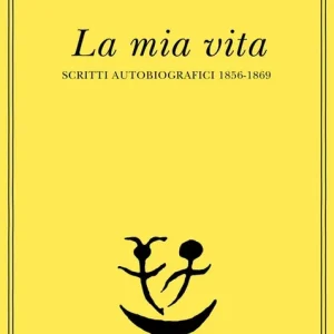 Bestseller La mia vita. Scritti autobiografici 1856-1869