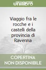 Solo Oggi Viaggio fra le rocche e i castelli della provincia di Ravenna