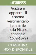 Vestire e apparire. Il sistema vestimentario femminile nella Milano spagnola (1539-1679) Quantità Limitata