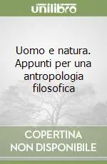 Uomo e natura. Appunti per una antropologia filosofica Ultime Pezzi
