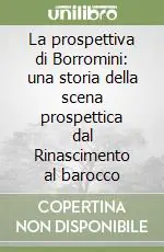 Nuovo Arrivo La prospettiva di Borromini una storia della scena prospettica dal Rinascimento al barocco