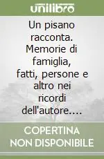 Un pisano racconta. Memorie di famiglia, fatti, persone e altro nei ricordi dell‘autore. Vol. 1 Reso Gratuito