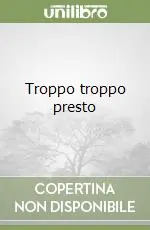 Troppo troppo presto Prezzo Ridotto