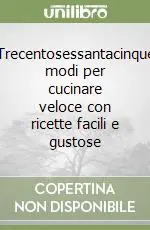 Trecentosessantacinque modi per cucinare veloce con ricette facili e gustose Super Prezzo