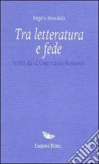 Tra letteratura e fede. Scritti da «L‘Osservatore Romano» Nuova Collezione