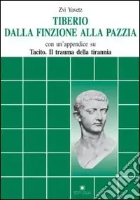 Tiberio dalla finzione alla pazzia. Con un appendice su Tacito Il trauma della tirannia Prezzo Ridotto