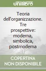 Teoria dell‘organizzazione. Tre prospettive moderna, simbolica, postmoderna Spedizione Espresso