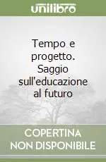 Tempo e progetto. Saggio sull‘educazione al futuro Spedito Oggi