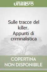 Non Perdere Sulle tracce del killer. Appunti di criminalistica