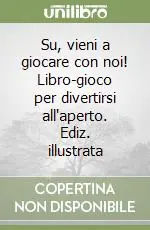 Su, vieni a giocare con noi! Libro-gioco per divertirsi all‘aperto. Ediz. illustrata Pagamento Sicuro