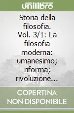Storia della filosofia. Vol. 3/1 La filosofia moderna umanesimo; riforma; rivoluzione scientificaLa filosofia moderna umanesimo, riforma, rivoluzione scientifica Esclusivo