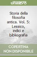 Popolare Storia della filosofia antica. Vol. 5 Lessico, indici e bibliografia
