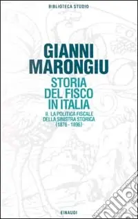 Storia del fisco in Italia. Vol. 2 La politica fiscale della Sinistra storica (1876-1896) Scelto Dai Clienti