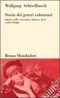 Storia dei generi voluttuari. Spezie, caffè, cioccolato, tabacco, alcol e altre droghe Subito Disponibile