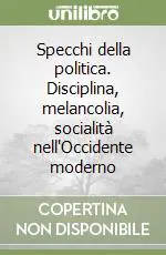 Ultima Occasione Specchi della politica. Disciplina, melancolia, socialità nell‘Occidente moderno
