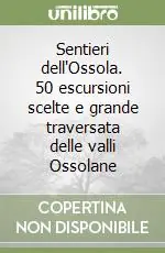 Sentieri dell‘Ossola. 50 escursioni scelte e grande traversata delle valli Ossolane Must-Have