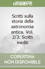 Scritti sulla storia della astronomia antica. Vol. 2/3 Scritti inediti Direttamente Dal Produttore