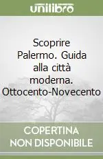 Scoprire Palermo. Guida alla città moderna. Ottocento-Novecento Prezzo Di Fabbrica