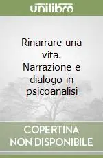 Rinarrare una vita. Narrazione e dialogo in psicoanalisi Ultime Pezzi