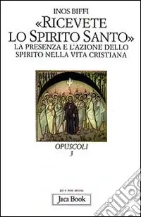 Ricevete lo Spirito Santo. La presenza e l‘azione dello Spirito nella vita cristiana Non Perdere