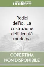 Radici dell‘io. La costruzione dell‘identità moderna Spedito Oggi