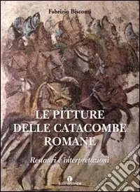Le pitture delle catacombe romane. Restauri ed interpretazioni. Ediz. illustrata Acquista Ora
