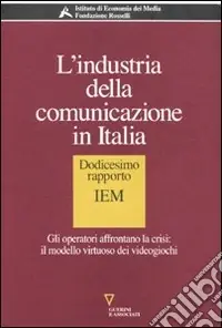 L‘industria della comunicazione in Italia. 12° rapporto IEM. Gli operatori affrontano la crisi il modello virtuoso dei videogiochi Soddisfatti O Rimborsati