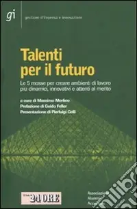Offerta Del Giorno Talenti per il futuro. Le 5 mosse per creare ambienti di lavoro più dinamici, innovativi e attenti al merito