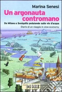 Affare Un argonauta contromano. Da Milano a Senigallia pedalando sulle vie d‘acqua. Diario di un viaggio in slow economy