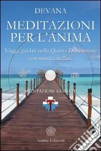 Meditazioni per l‘anima. Viaggi guidati nella quinta dimensione con musica stellare. Meditazioni e canto di Devana. Con CD Audio Nuovo Arrivo