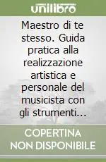 Maestro di te stesso. Guida pratica alla realizzazione artistica e personale del musicista con gli strumenti della Programmazione Neuro Linguistica (PNL) Offerta Del Giorno