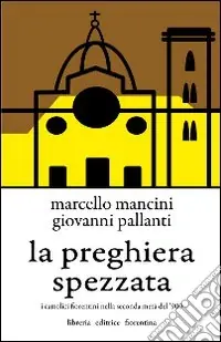 La preghiera spezzata. I cattolici fiorentini nella seconda metà del ‘900 Promo Stagionale