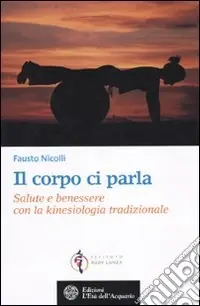 Ultime Pezzi Il corpo ci parla. Salute e benessere con la kinesiologia tradizionale